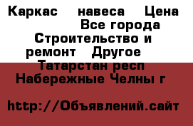 Каркас    навеса  › Цена ­ 20 500 - Все города Строительство и ремонт » Другое   . Татарстан респ.,Набережные Челны г.